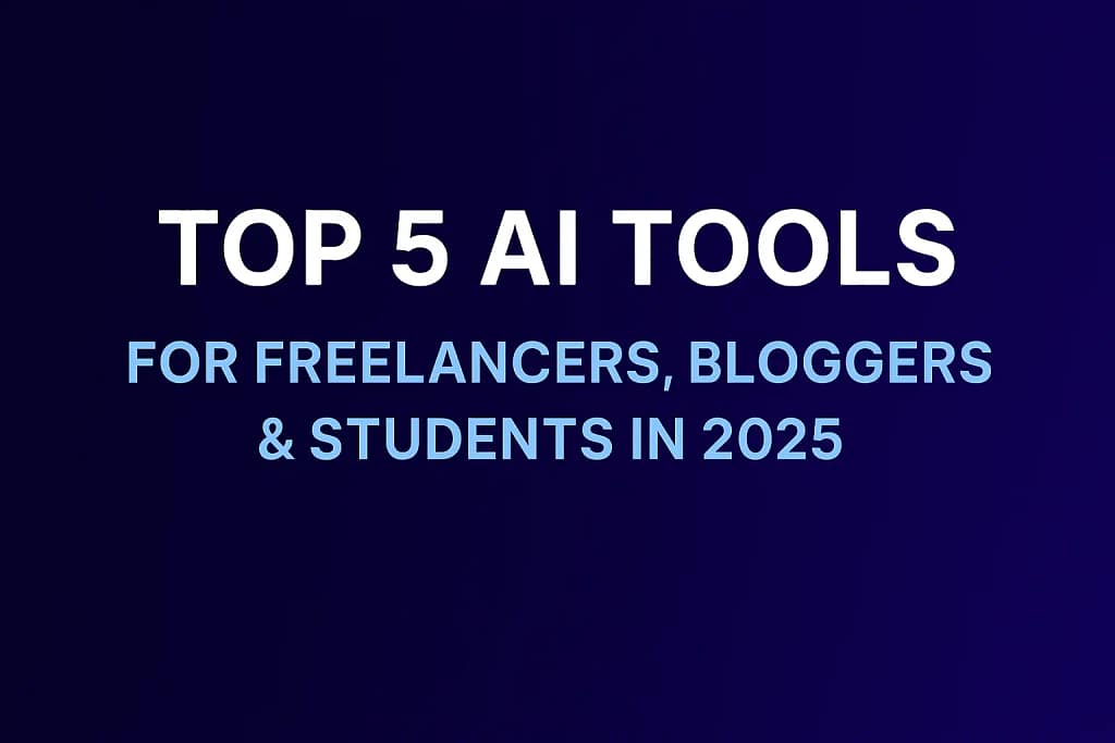 Top 5 AI Tools for Freelancers, Bloggers & Students in 2025