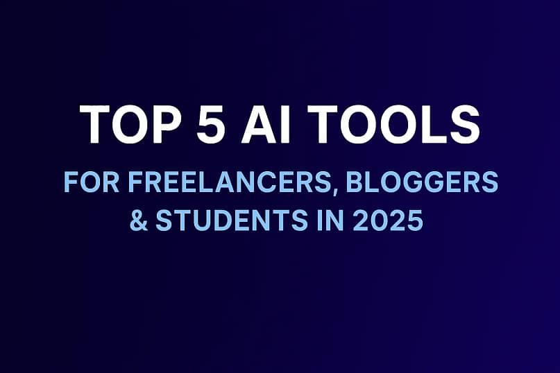 Top 5 AI Tools for Freelancers, Bloggers & Students in 2025